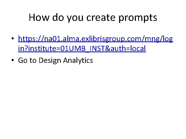 How do you create prompts • https: //na 01. alma. exlibrisgroup. com/mng/log in? institute=01