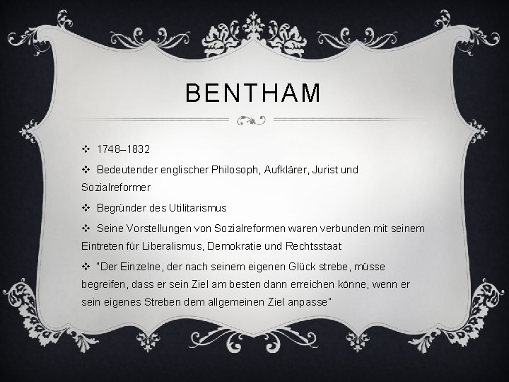BENTHAM v 1748– 1832 v Bedeutender englischer Philosoph, Aufklärer, Jurist und Sozialreformer v Begründer
