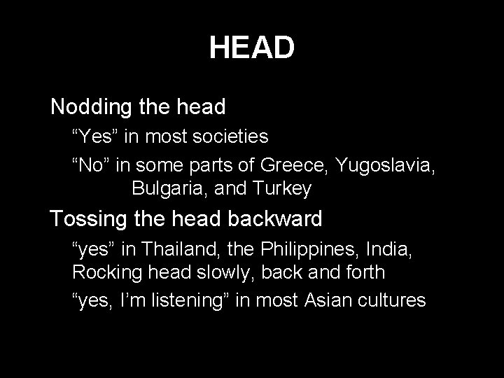 HEAD - Nodding the head - “Yes” in most societies - “No” in some