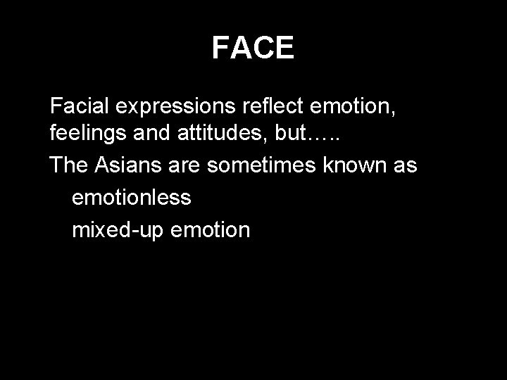 FACE * Facial expressions reflect emotion, feelings and attitudes, but…. . * The Asians