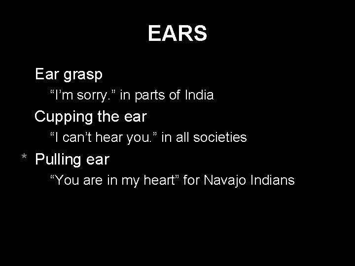 EARS * Ear grasp - “I’m sorry. ” in parts of India * Cupping