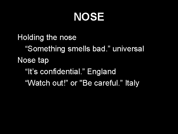NOSE * Holding the nose - “Something smells bad. ” universal * Nose tap