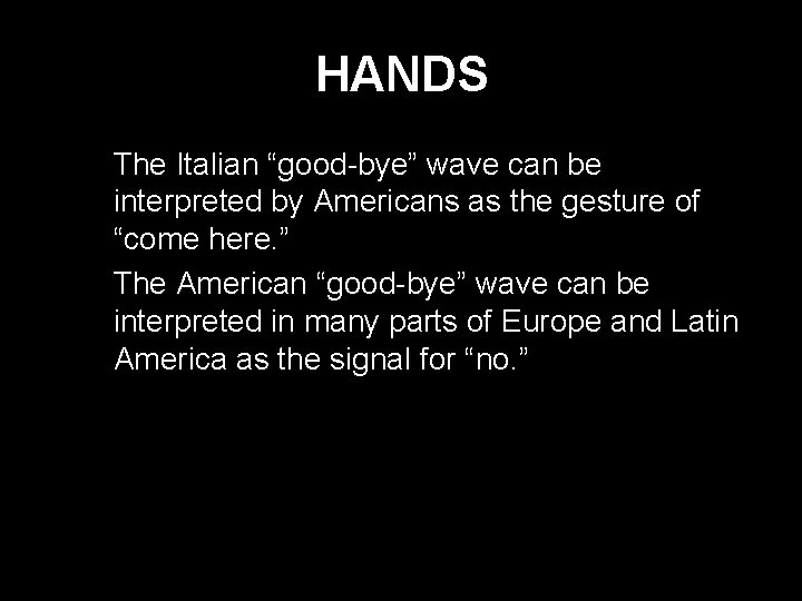 HANDS * The Italian “good-bye” wave can be interpreted by Americans as the gesture