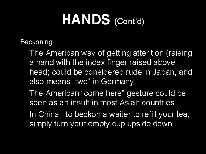 HANDS (Cont’d) * Beckoning. * The American way of getting attention (raising a hand