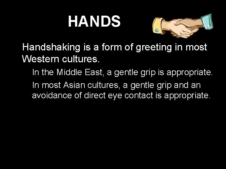 HANDS (Cont’d) * Handshaking is a form of greeting in most Western cultures. *