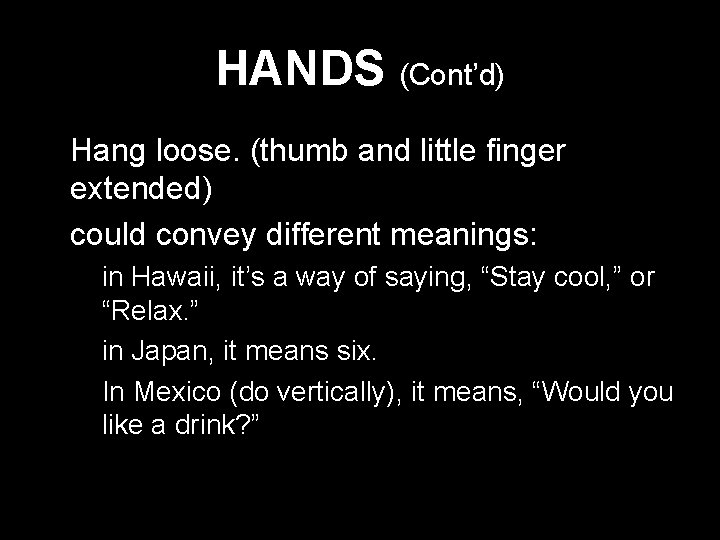 HANDS (Cont’d) * Hang loose. (thumb and little finger extended) * could convey different