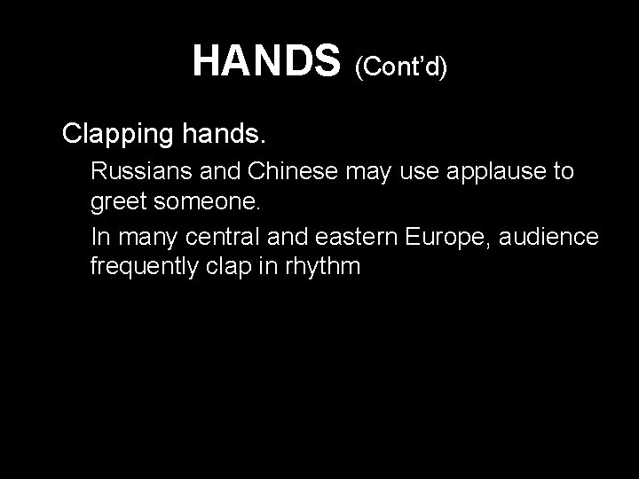 HANDS (Cont’d) * Clapping hands. * Russians and Chinese may use applause to greet