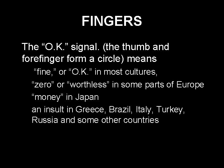 FINGERS * The “O. K. ” signal. (the thumb and forefinger form a circle)