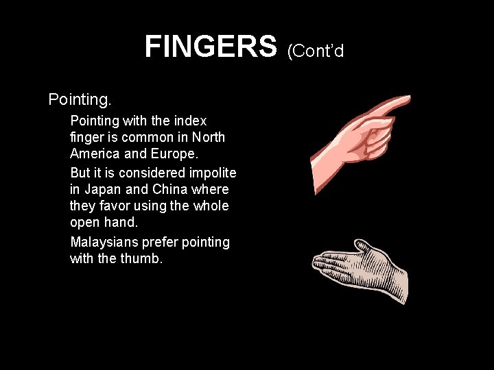 FINGERS (Cont’d) * Pointing with the index finger is common in North America and