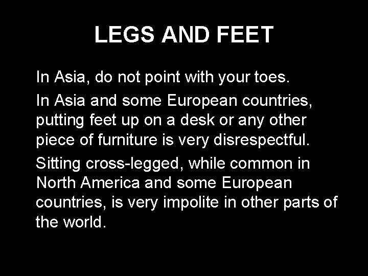 LEGS AND FEET * In Asia, do not point with your toes. * In