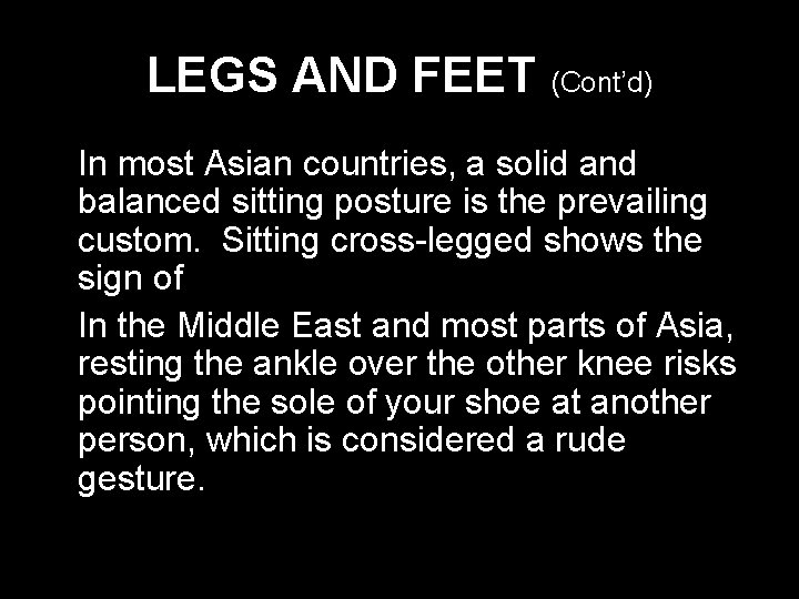 LEGS AND FEET (Cont’d) * In most Asian countries, a solid and balanced sitting