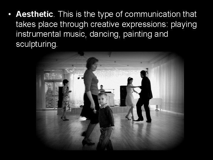  • Aesthetic. This is the type of communication that takes place through creative