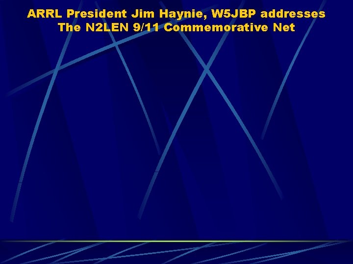 ARRL President Jim Haynie, W 5 JBP addresses The N 2 LEN 9/11 Commemorative