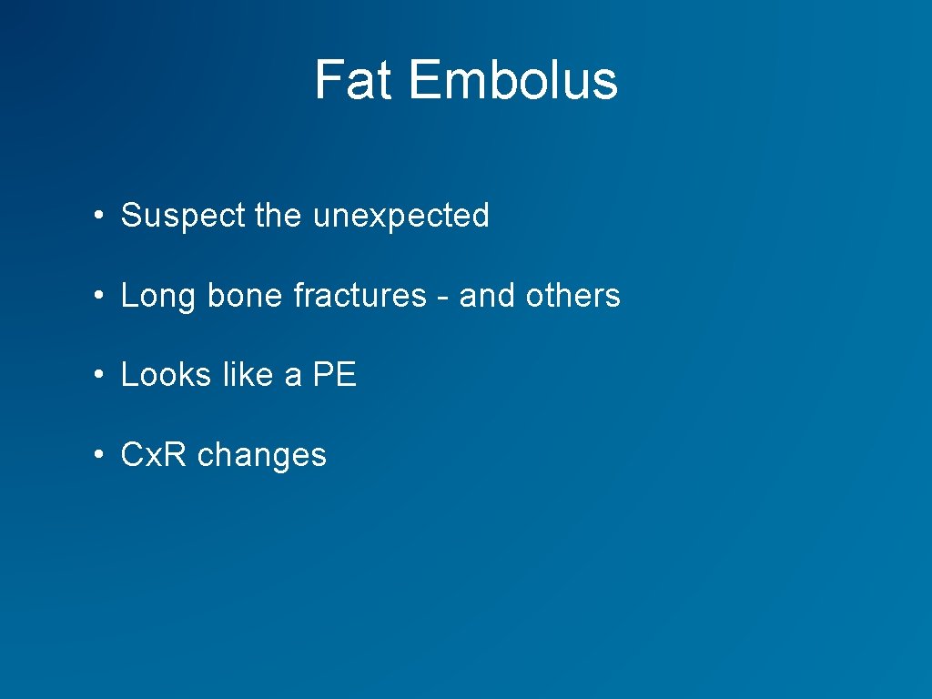 Fat Embolus • Suspect the unexpected • Long bone fractures - and others •