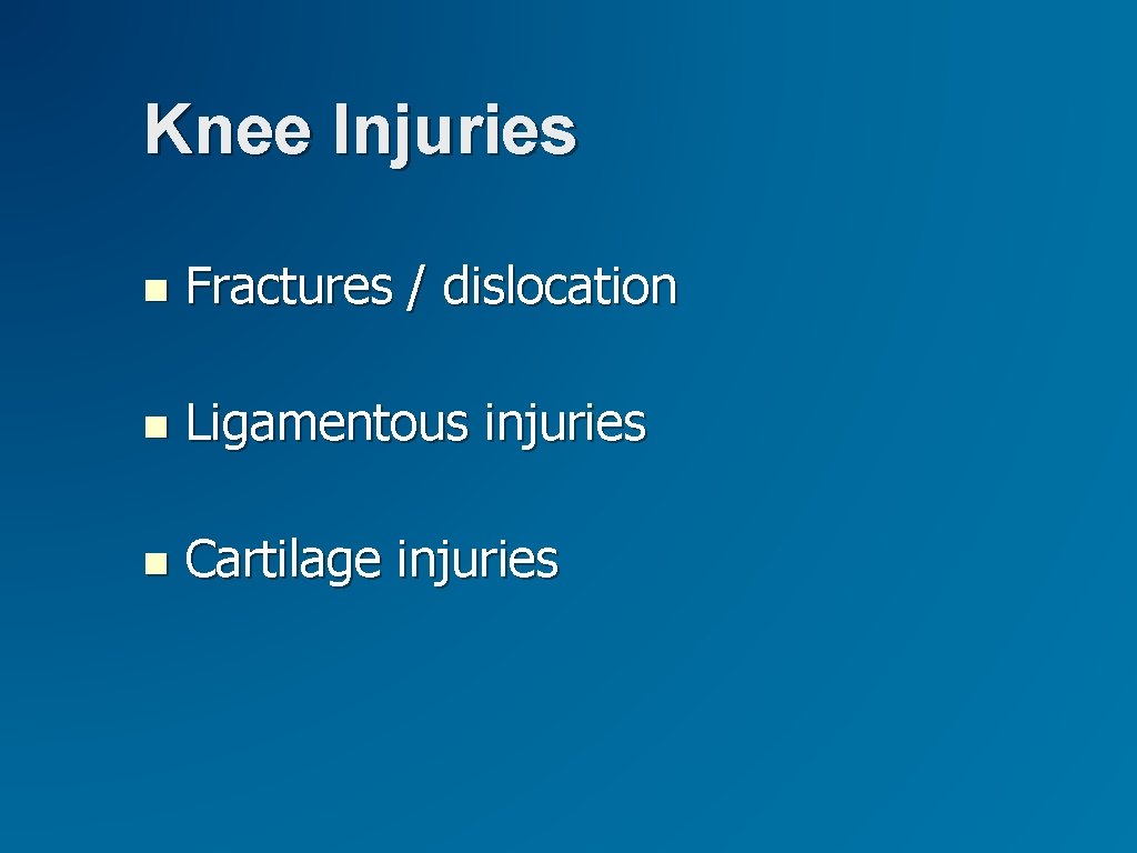 Knee Injuries Fractures / dislocation Ligamentous injuries Cartilage injuries 