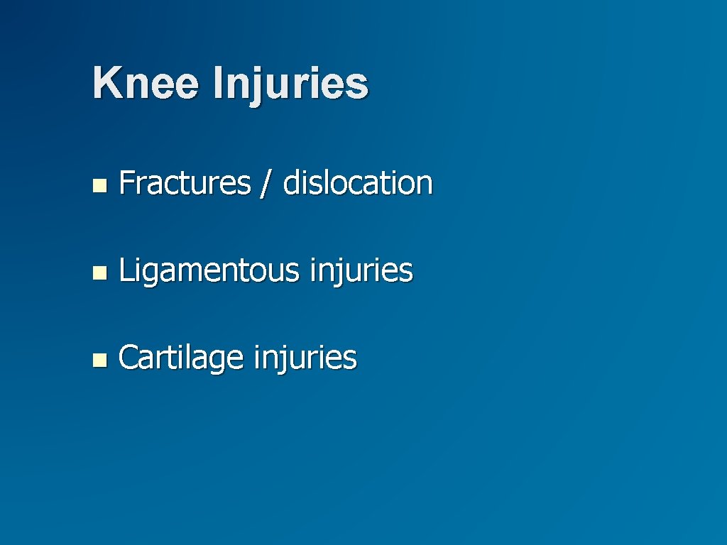 Knee Injuries Fractures / dislocation Ligamentous injuries Cartilage injuries Knee Injuries Fractures / dislocation Ligamentous injuries Cartilage injuries