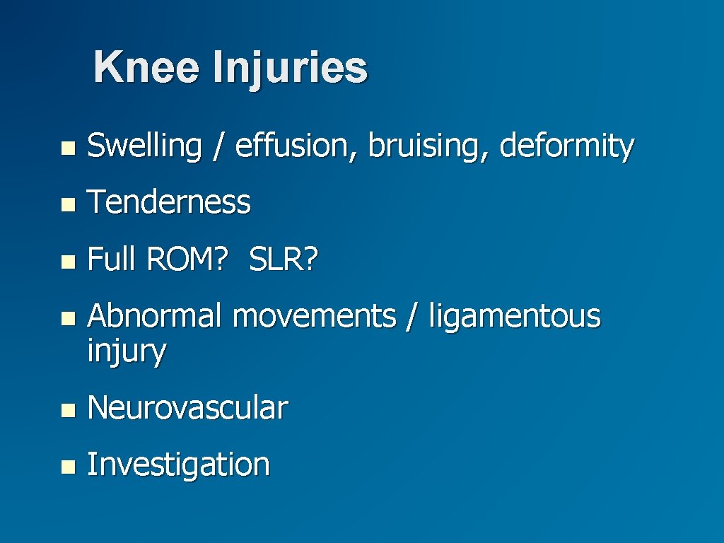 Knee Injuries Swelling / effusion, bruising, deformity Tenderness Full ROM? SLR? Abnormal movements /