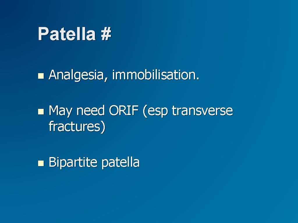 Patella # Analgesia, immobilisation. May need ORIF (esp transverse fractures) Bipartite patella 