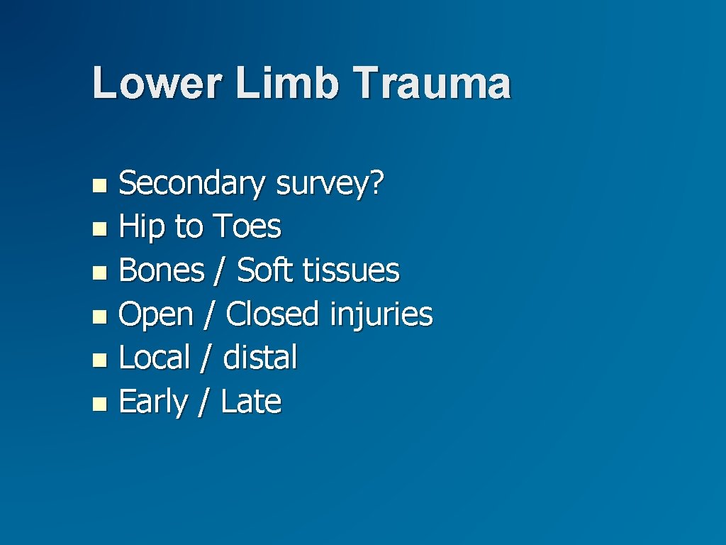 Lower Limb Trauma Secondary survey? Hip to Toes Bones / Soft tissues Open /