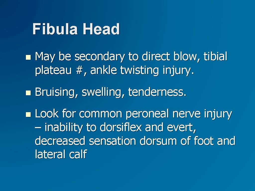 Fibula Head May be secondary to direct blow, tibial plateau #, ankle twisting injury. Fibula Head May be secondary to direct blow, tibial plateau #, ankle twisting injury.