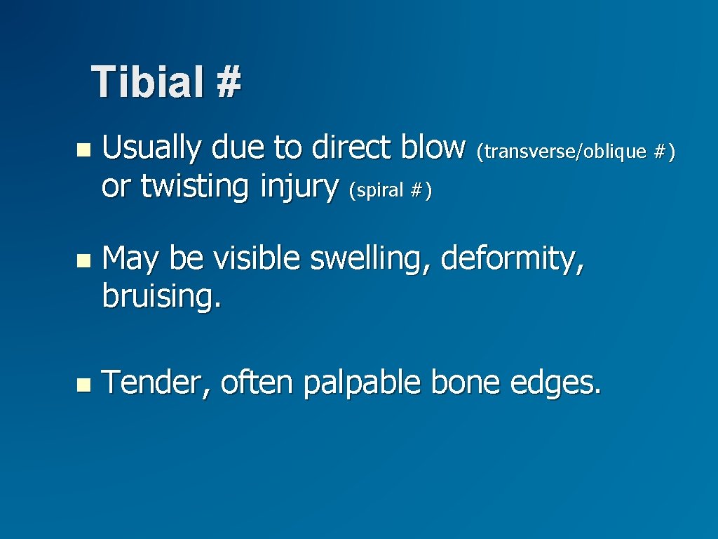 Tibial # Usually due to direct blow (transverse/oblique #) or twisting injury (spiral #)