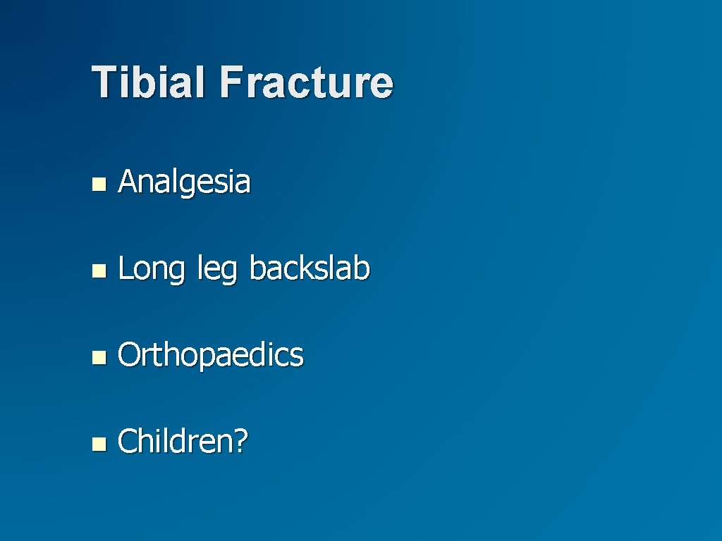 Tibial Fracture Analgesia Long leg backslab Orthopaedics Children? Tibial Fracture Analgesia Long leg backslab Orthopaedics Children?