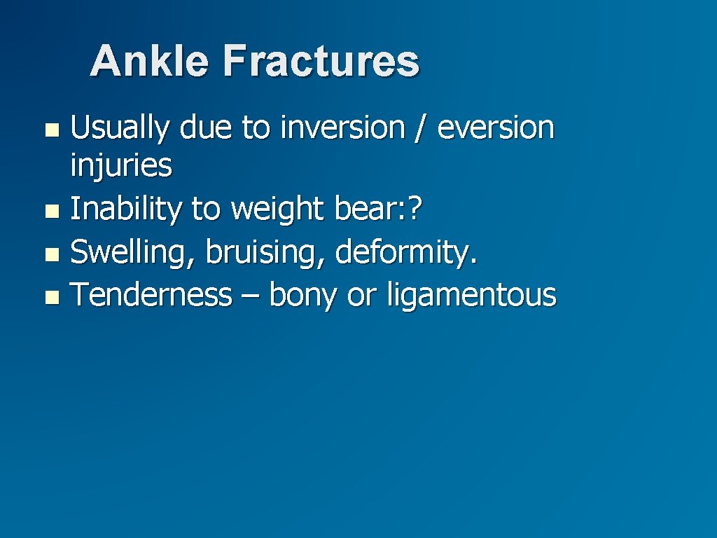 Ankle Fractures Usually due to inversion / eversion injuries Inability to weight bear: ?