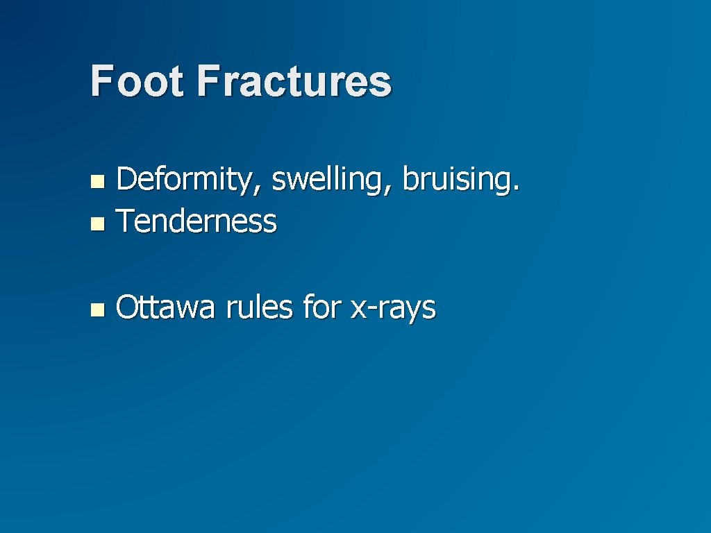 Foot Fractures Deformity, swelling, bruising. Tenderness Ottawa rules for x-rays Foot Fractures Deformity, swelling, bruising. Tenderness Ottawa rules for x-rays