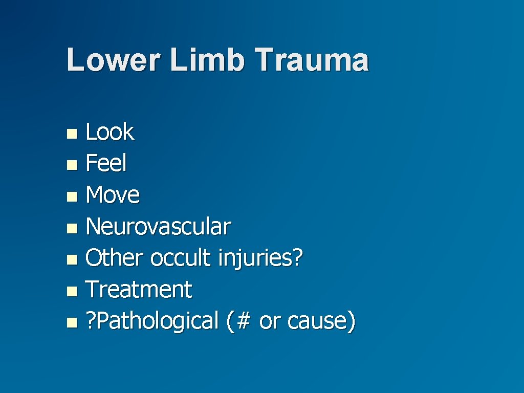 Lower Limb Trauma Look Feel Move Neurovascular Other occult injuries? Treatment ? Pathological (#