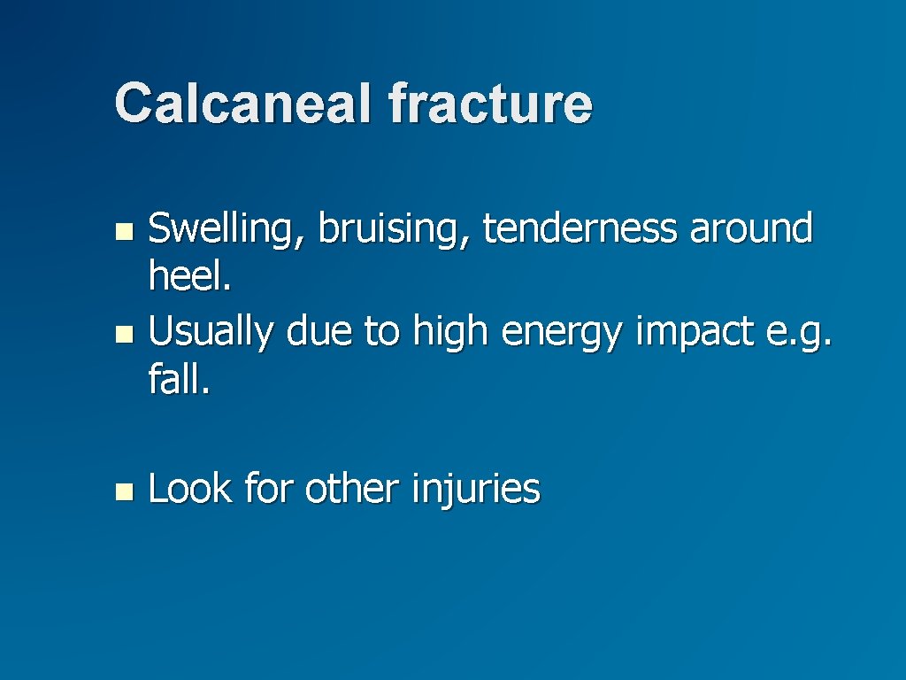 Calcaneal fracture Swelling, bruising, tenderness around heel. Usually due to high energy impact e. Calcaneal fracture Swelling, bruising, tenderness around heel. Usually due to high energy impact e.