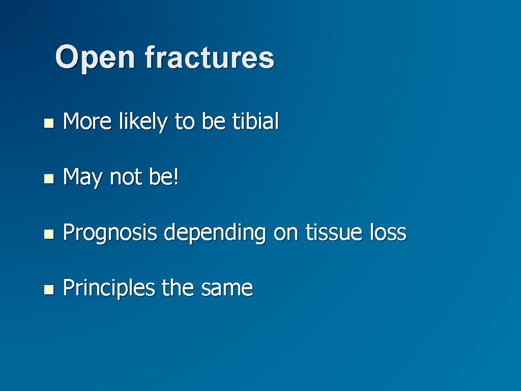Open fractures More likely to be tibial May not be! Prognosis depending on tissue Open fractures More likely to be tibial May not be! Prognosis depending on tissue