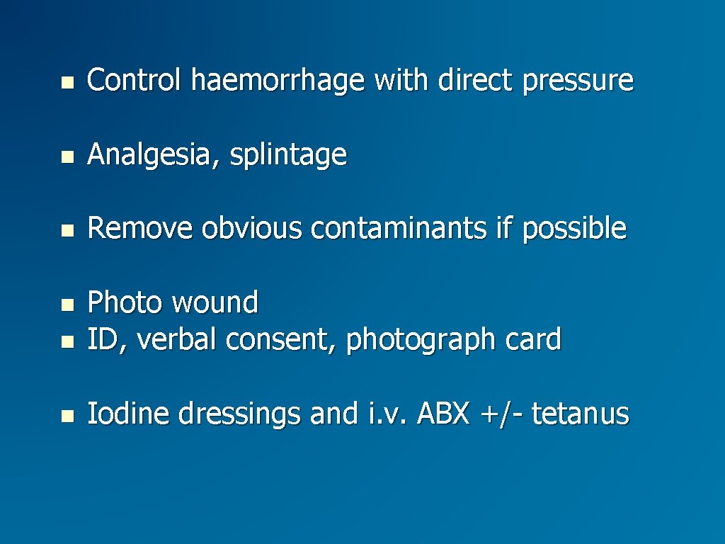  Control haemorrhage with direct pressure Analgesia, splintage Remove obvious contaminants if possible Photo