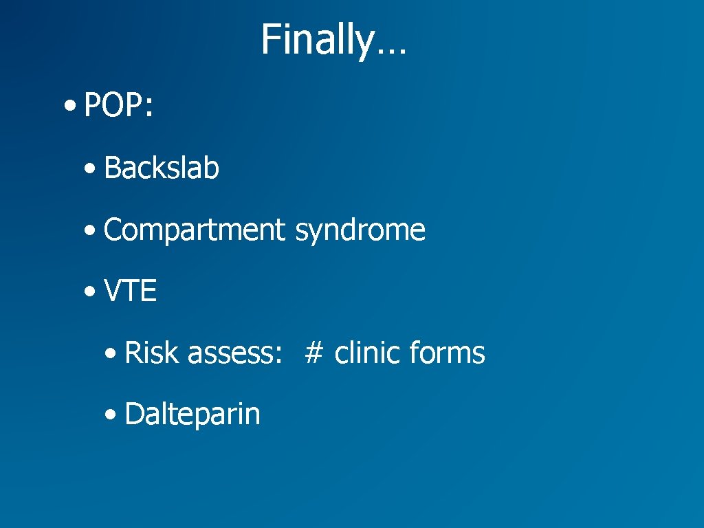 Finally… • POP: • Backslab • Compartment syndrome • VTE • Risk assess: #