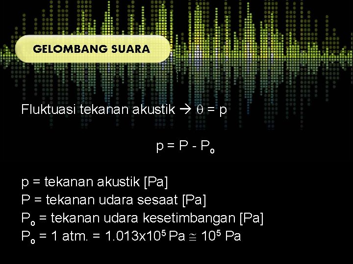 GELOMBANG SUARA Fluktuasi tekanan akustik = p p = P - Po p =