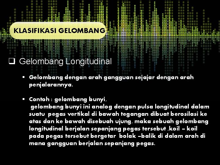 KLASIFIKASI GELOMBANG q Gelombang Longitudinal § Gelombang dengan arah gangguan sejajar dengan arah penjalarannya.
