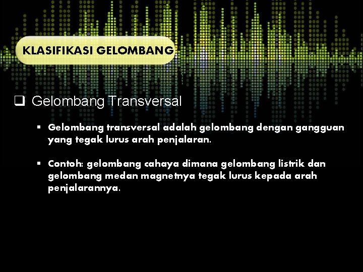 KLASIFIKASI GELOMBANG q Gelombang Transversal § Gelombang transversal adalah gelombang dengan gangguan yang tegak