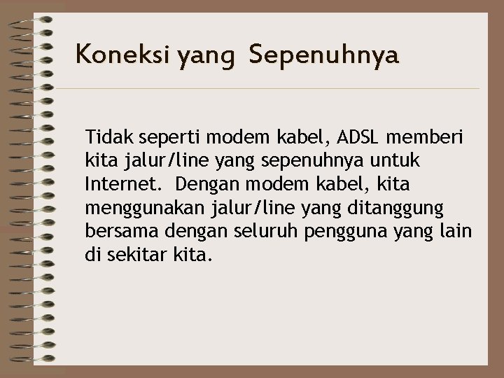 Koneksi yang Sepenuhnya Tidak seperti modem kabel, ADSL memberi kita jalur/line yang sepenuhnya untuk