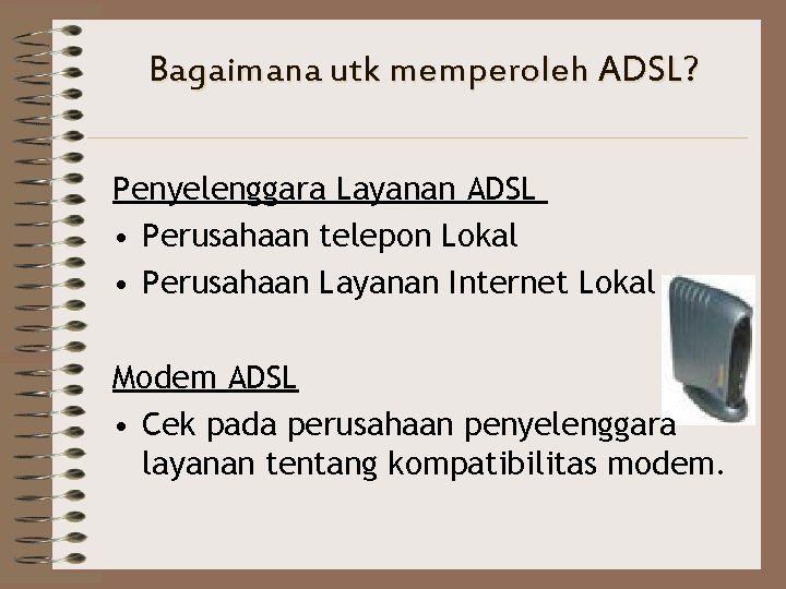 Bagaimana utk memperoleh ADSL? Penyelenggara Layanan ADSL • Perusahaan telepon Lokal • Perusahaan Layanan