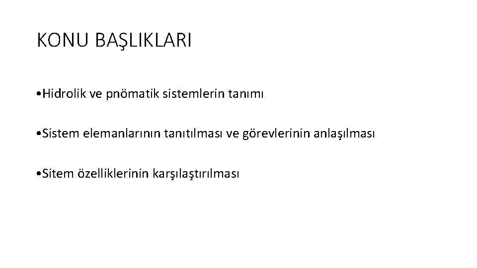 KONU BAŞLIKLARI • Hidrolik ve pnömatik sistemlerin tanımı • Sistem elemanlarının tanıtılması ve görevlerinin