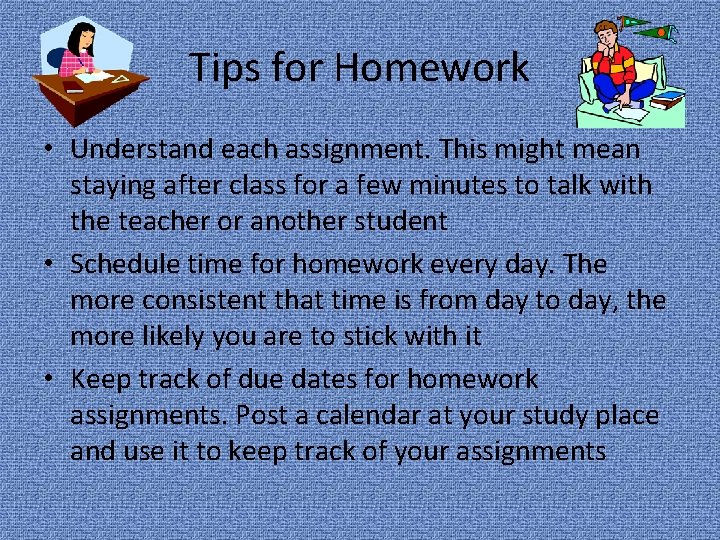 Tips for Homework • Understand each assignment. This might mean staying after class for