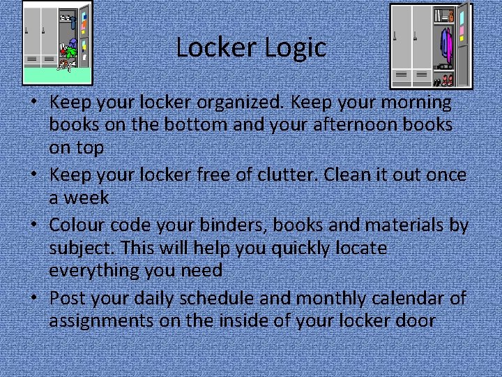 Locker Logic • Keep your locker organized. Keep your morning books on the bottom