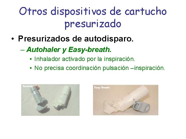 Otros dispositivos de cartucho presurizado • Presurizados de autodisparo. – Autohaler y Easy-breath. •