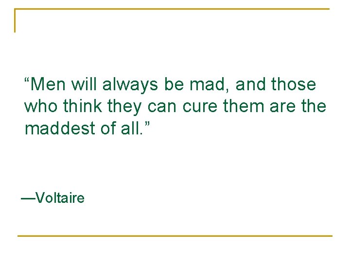 “Men will always be mad, and those who think they can cure them are