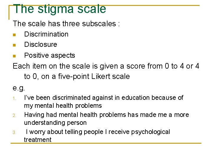 The stigma scale The scale has three subscales : n Discrimination Disclosure n Positive