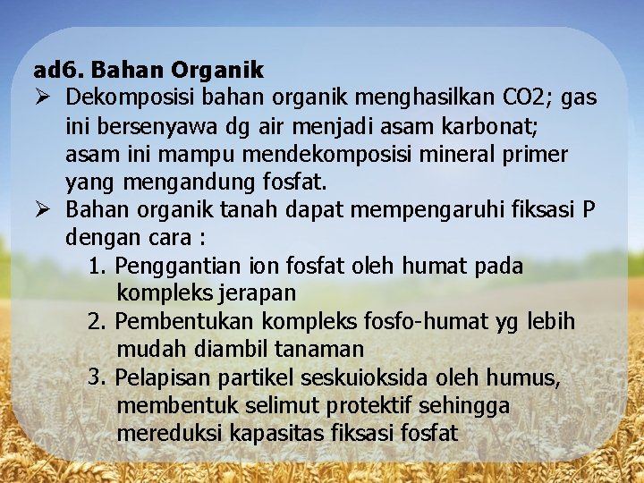 ad 6. Bahan Organik Dekomposisi bahan organik menghasilkan CO 2; gas ini bersenyawa dg