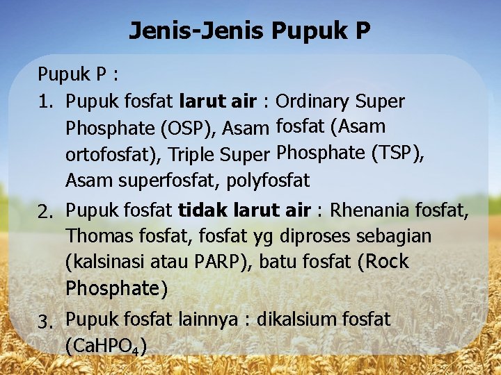 Jenis-Jenis Pupuk P : 1. Pupuk fosfat larut air : Ordinary Super Phosphate (OSP),