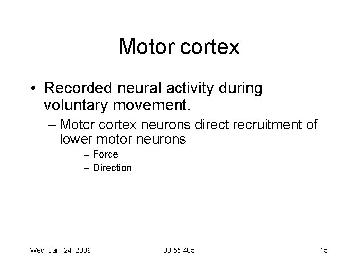 Motor cortex • Recorded neural activity during voluntary movement. – Motor cortex neurons direct