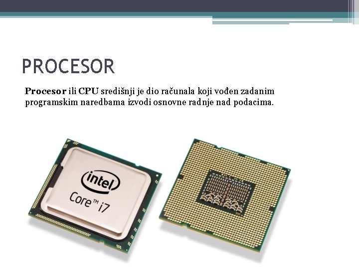 PROCESOR Procesor ili CPU središnji je dio računala koji vođen zadanim programskim naredbama izvodi