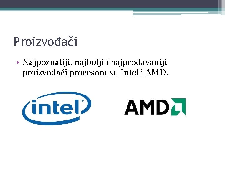 Proizvođači • Najpoznatiji, najbolji i najprodavaniji proizvođači procesora su Intel i AMD. 