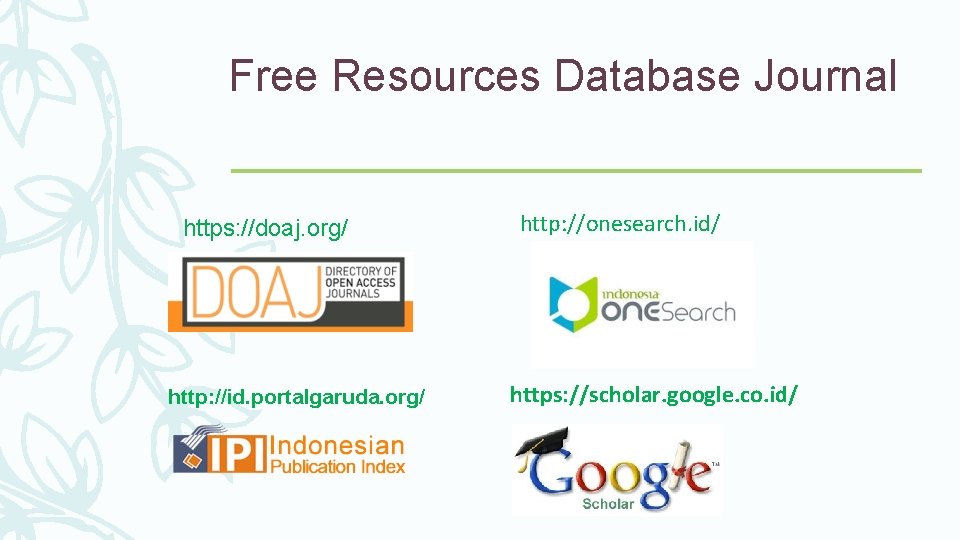 Free Resources Database Journal https: //doaj. org/ http: //id. portalgaruda. org/ http: //onesearch. id/